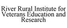 RIVER RURAL INSTITUTE FOR VETERANS EDUCATION AND RESEARCH