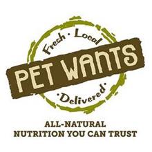 PET WANTS, FRESH, LOCAL, DELIVERED, ALL-NATURAL NUTRITION YOU CAN TRUST
