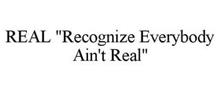REAL "RECOGNIZE EVERYBODY AIN