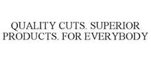 QUALITY CUTS. SUPERIOR PRODUCTS. FOR EVERYBODY