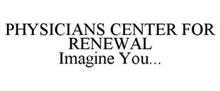 PHYSICIANS CENTER FOR RENEWAL IMAGINE YOU...