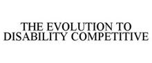 THE EVOLUTION TO DISABILITY COMPETITIVE