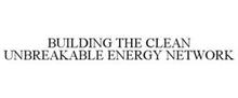 BUILDING THE CLEAN UNBREAKABLE ENERGY NETWORK
