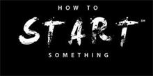 HOW TO START SOMETHING