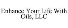 ENHANCE YOUR LIFE WITH OILS, LLC