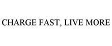 CHARGE FAST, LIVE MORE
