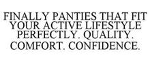 FINALLY PANTIES THAT FIT YOUR ACTIVE LIFESTYLE PERFECTLY. QUALITY. COMFORT. CONFIDENCE.