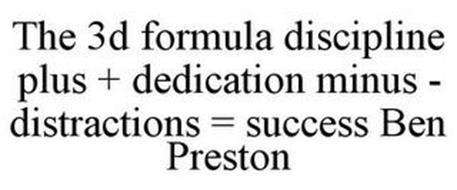 THE 3D FORMULA DISCIPLINE PLUS + DEDICATION MINUS - DISTRACTIONS = SUCCESS BEN PRESTON