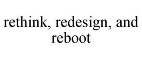 RETHINK, REDESIGN, AND REBOOT