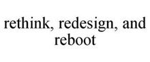 RETHINK, REDESIGN, AND REBOOT