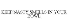 KEEP NASTY SMELLS IN YOUR BOWL