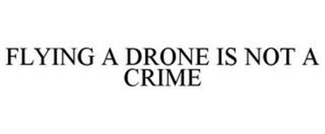 FLYING A DRONE IS NOT A CRIME