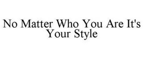 NO MATTER WHO YOU ARE IT'S YOUR STYLE