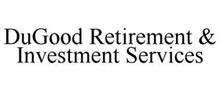 DUGOOD RETIREMENT & INVESTMENT SERVICES