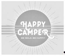 HAPPY CAMPER. BE BOLD. BE HAPPY!