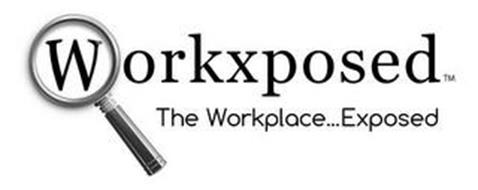 WORKXPOSED THE WORKPLACE...EXPOSED