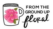 FROM THE GROUND UP FLORAL