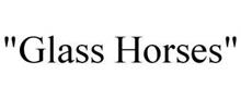 "GLASS HORSES"
