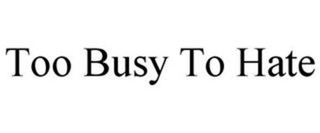 TOO BUSY TO HATE