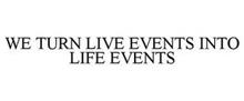 WE TURN LIVE EVENTS INTO LIFE EVENTS