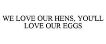 WE LOVE OUR HENS, YOU