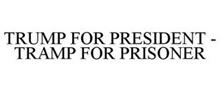 TRUMP FOR PRESIDENT - TRAMP FOR PRISONER