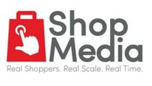 SHOP MEDIA REAL SHOPPERS. REAL SCALE. REAL TIME.