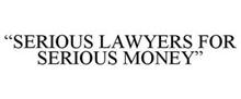 "SERIOUS LAWYERS FOR SERIOUS MONEY"
