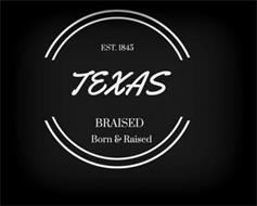 TEXAS BRAISED BORN & RAISED EST 1845