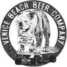 VENICE BEACH BEER COMPANY SHUT UP AND DRINK IT!