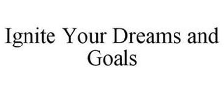 IGNITE YOUR DREAMS AND GOALS