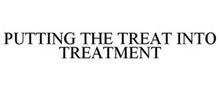 PUTTING THE TREAT INTO TREATMENT