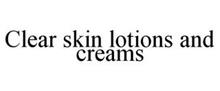 CLEAR SKIN LOTIONS AND CREAMS