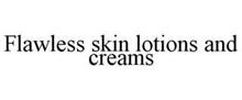 FLAWLESS SKIN LOTIONS AND CREAMS