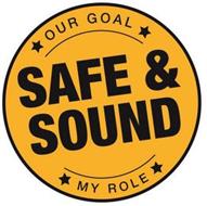 OUR GOAL SAFE & SOUND MY ROLE