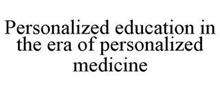 PERSONALIZED EDUCATION IN THE ERA OF PERSONALIZED MEDICINE