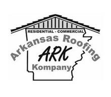 ARK ARKANSAS ROOFING KOMPANY RESIDENTIAL - COMMERCIAL