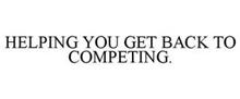 HELPING YOU GET BACK TO COMPETING.
