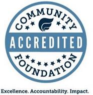 COMMUNITY ACCREDITED FOUNDATION EXCELLENCE. ACCOUNTABILITY. IMPACT.