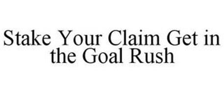 STAKE YOUR CLAIM GET IN THE GOAL RUSH