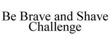 BE BRAVE AND SHAVE CHALLENGE