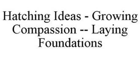 HATCHING IDEAS - GROWING COMPASSION - - LAYING FOUNDATIONS