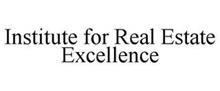 INSTITUTE FOR REAL ESTATE EXCELLENCE