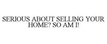 SERIOUS ABOUT SELLING YOUR HOME? SO AM I!