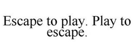 ESCAPE TO PLAY. PLAY TO ESCAPE.