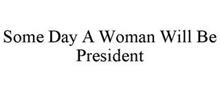SOME DAY A WOMAN WILL BE PRESIDENT