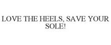 LOVE THE HEELS, SAVE YOUR SOLE!