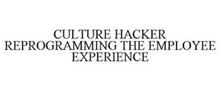 CULTURE HACKER REPROGRAMMING THE EMPLOYEE EXPERIENCE