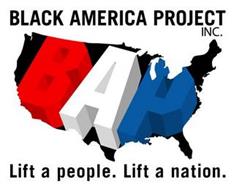 BLACK AMERICA PROJECT INC. BAP LIFT A PEOPLE. LIFT A NATION.