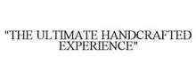 "THE ULTIMATE HANDCRAFTED EXPERIENCE"